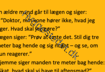 En ældre mand går til lægen og siger:– “Doktor, min kone hører ikke, hvad jeg siger”